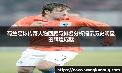 荷兰足球传奇人物回顾与排名分析揭示历史明星的辉煌成就